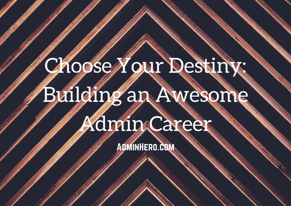 Choose Your Destiny: Building Your Awesome Admin Career