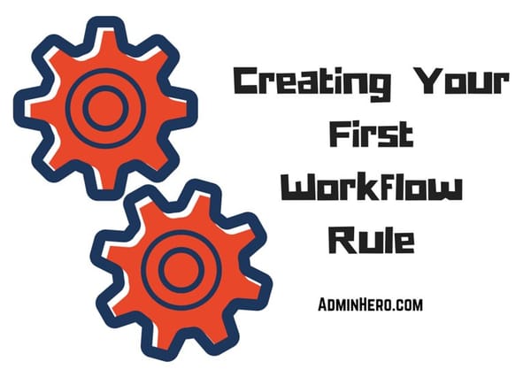Creating Your First Workflow Rule