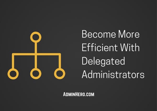 Become More Efficient With Delegated Administrators