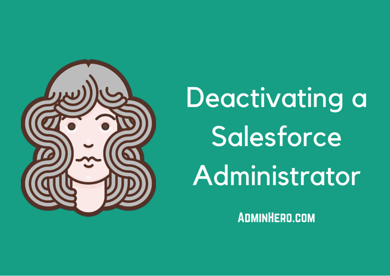 Deactivating a Salesforce Administrator