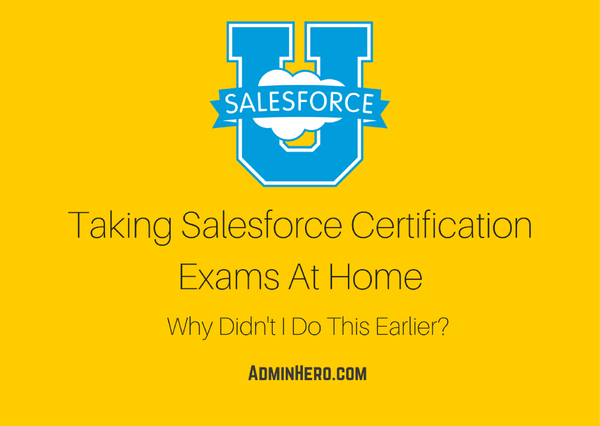 Taking Salesforce Certification Exams At Home - Why Didn't I Do This Earlier?