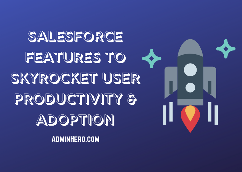 Salesforce Features To Skyrocket User Productivity and Adoption